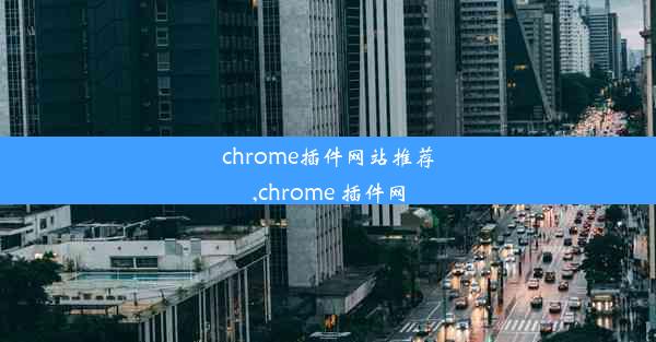 chrome插件网站推荐,chrome 插件网