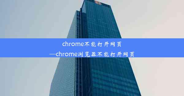 chrome不能打开网页—chrome浏览器不能打开网页