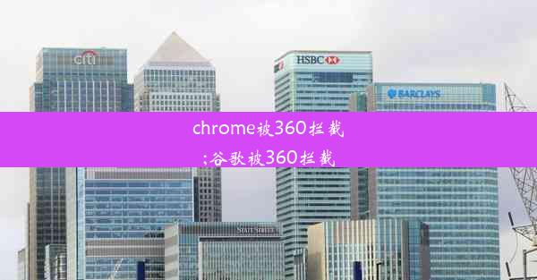 chrome被360拦截;谷歌被360拦截