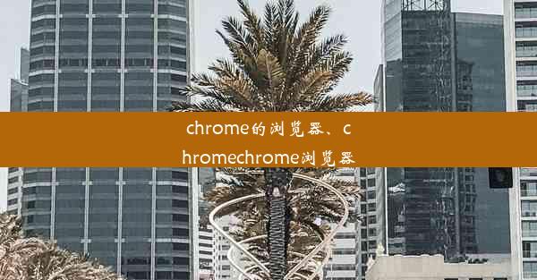 chrome的浏览器、chromechrome浏览器