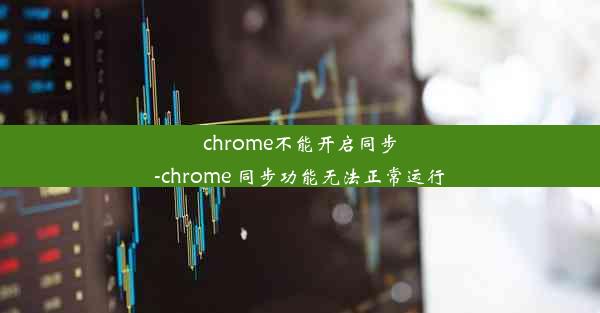 chrome不能开启同步-chrome 同步功能无法正常运行