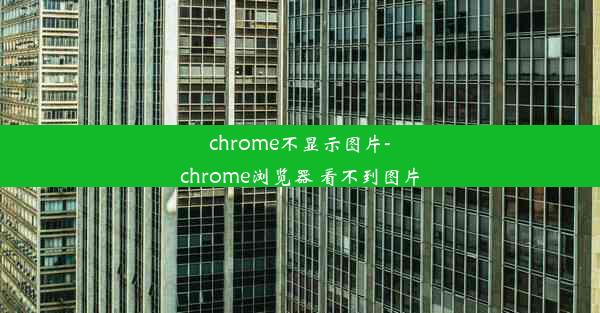 chrome不显示图片-chrome浏览器 看不到图片