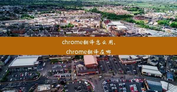 chrome翻译怎么用,chrome翻译在哪