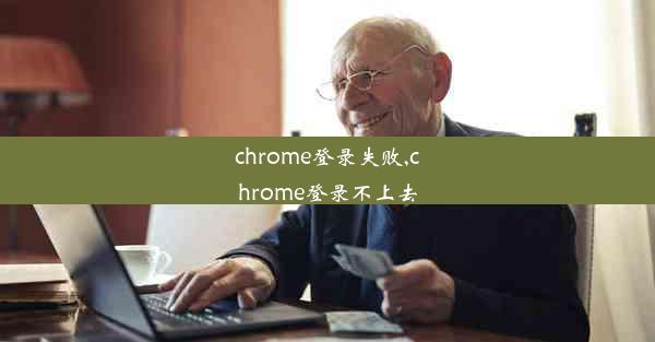 chrome登录失败,chrome登录不上去