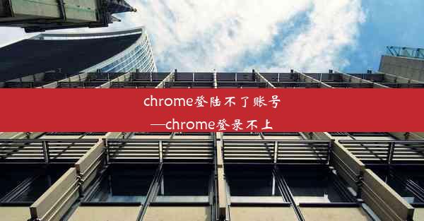 chrome登陆不了账号—chrome登录不上