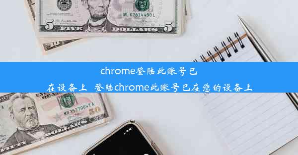 chrome登陆此账号已在设备上_登陆chrome此账号已在您的设备上