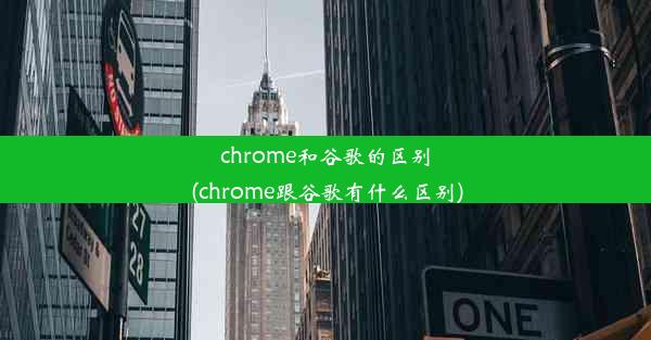 chrome和谷歌的区别(chrome跟谷歌有什么区别)