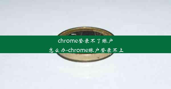 chrome登录不了账户怎么办-chrome账户登录不上