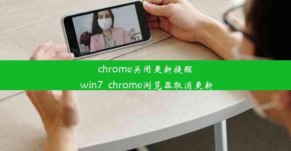 chrome关闭更新提醒 win7_chrome浏览器取消更新