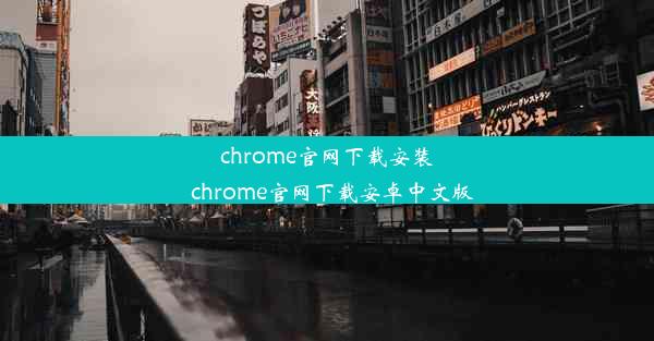 chrome官网下载安装_chrome官网下载安卓中文版