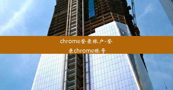 chrome登录账户-登录chrome账号