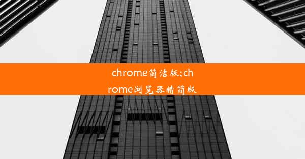 chrome简洁版;chrome浏览器精简版