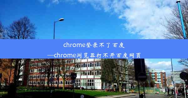 chrome登录不了百度—chrome浏览器打不开百度网页