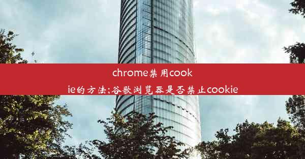 chrome禁用cookie的方法;谷歌浏览器是否禁止cookie