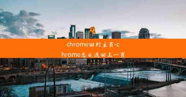 chrome回到主页-chrome怎么返回上一页