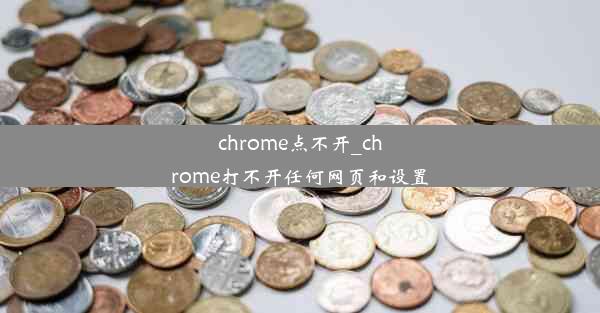 chrome点不开_chrome打不开任何网页和设置