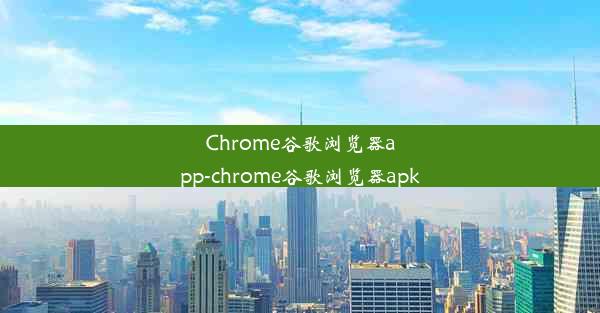 Chrome谷歌浏览器app-chrome谷歌浏览器apk