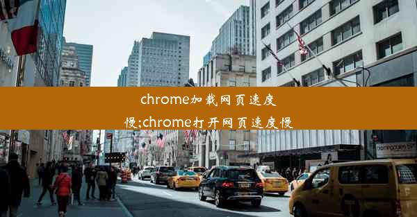 chrome加载网页速度慢;chrome打开网页速度慢