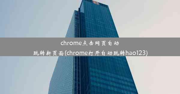 chrome点击网页自动跳转新页面(chrome打开自动跳转hao123)