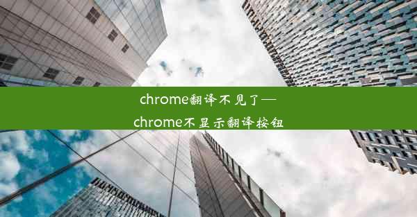 chrome翻译不见了—chrome不显示翻译按钮