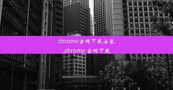 chrome官网下载安装,chrome 官网下载