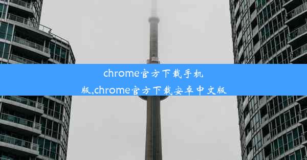 chrome官方下载手机版,chrome官方下载安卓中文版