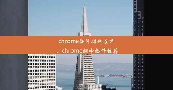 chrome翻译插件在哪、chrome翻译插件推荐