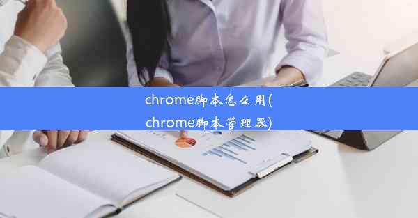 chrome脚本怎么用(chrome脚本管理器)