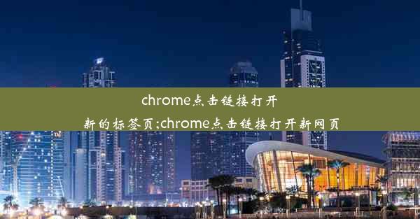 chrome点击链接打开新的标签页;chrome点击链接打开新网页