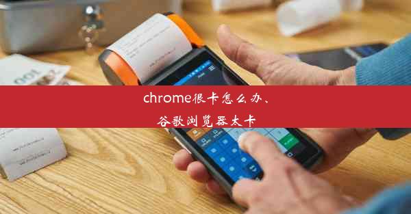 chrome很卡怎么办、谷歌浏览器太卡