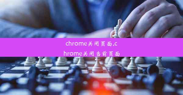 chrome关闭页面,chrome关闭当前页面