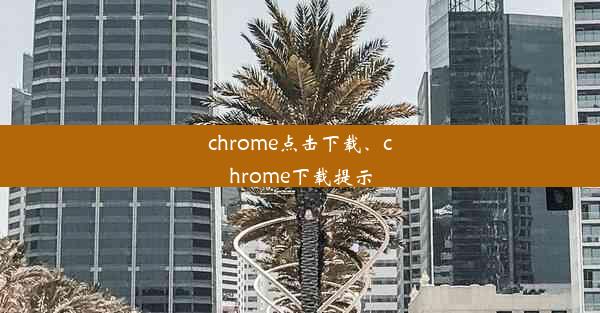 chrome点击下载、chrome下载提示