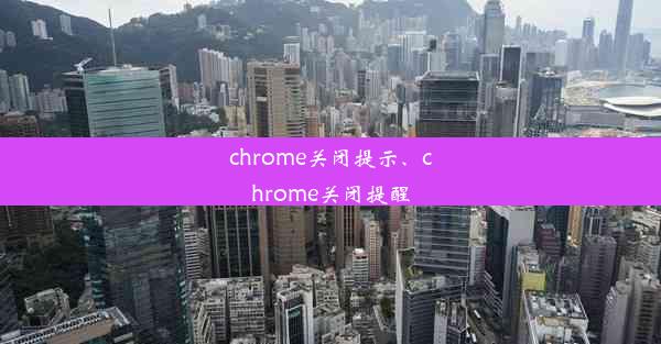 chrome关闭提示、chrome关闭提醒