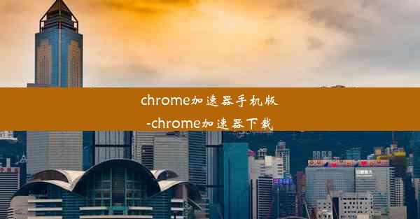 chrome加速器手机版-chrome加速器下载