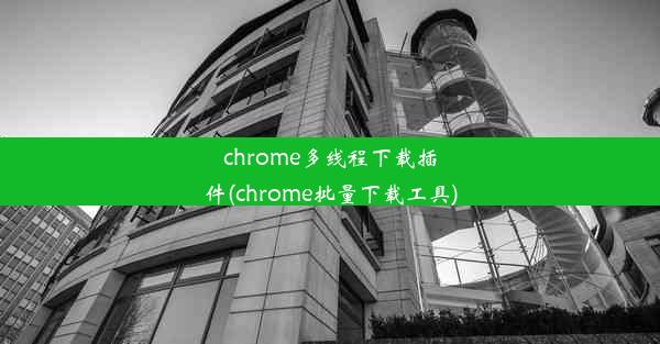 chrome多线程下载插件(chrome批量下载工具)