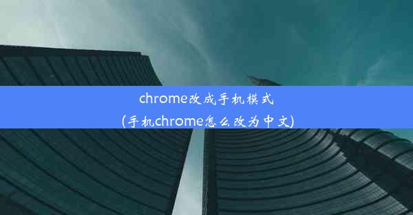 chrome改成手机模式(手机chrome怎么改为中文)