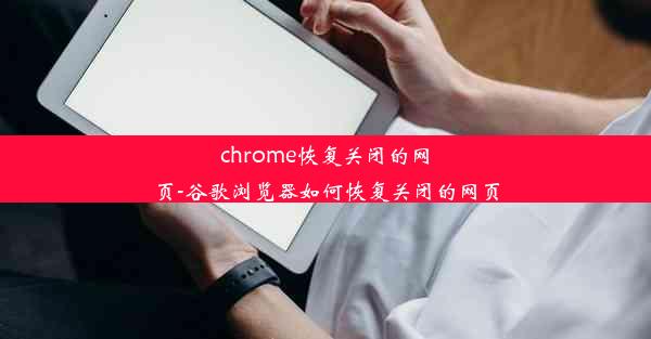 chrome恢复关闭的网页-谷歌浏览器如何恢复关闭的网页