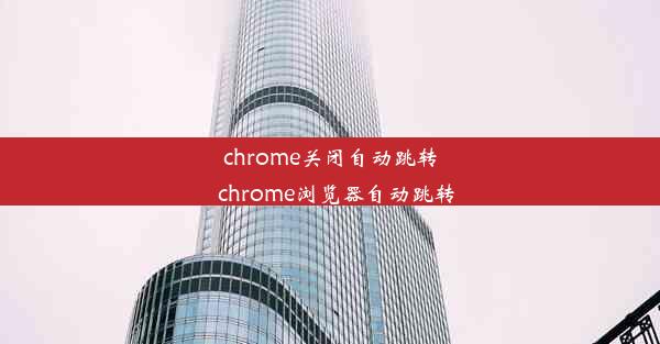 chrome关闭自动跳转_chrome浏览器自动跳转