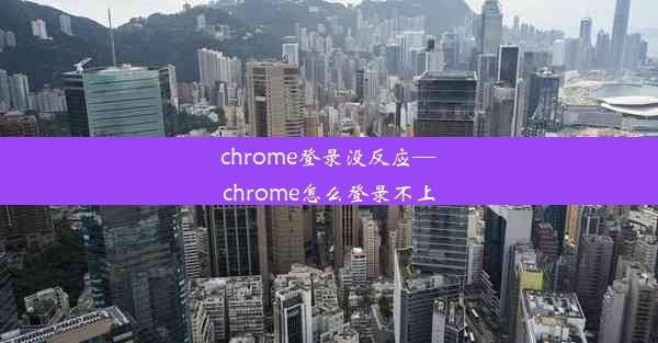 chrome登录没反应—chrome怎么登录不上