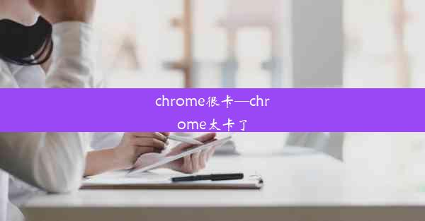 chrome很卡—chrome太卡了