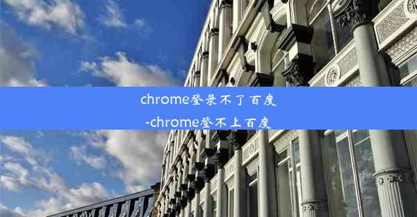 chrome登录不了百度-chrome登不上百度