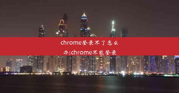 chrome登录不了怎么办;chrome不能登录