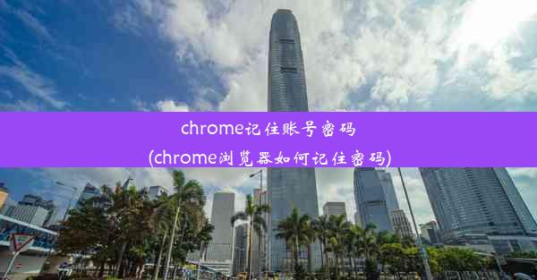 chrome记住账号密码(chrome浏览器如何记住密码)