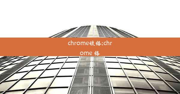 chrome镀铬;chrome 铬