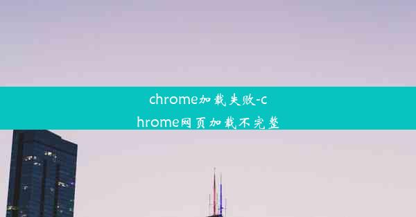 chrome加载失败-chrome网页加载不完整