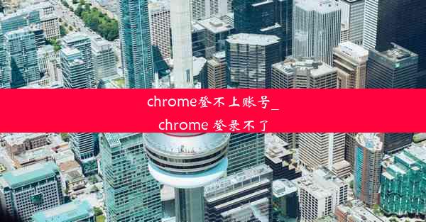 chrome登不上账号_chrome 登录不了