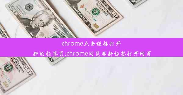 chrome点击链接打开新的标签页;chrome浏览器新标签打开网页