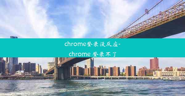 chrome登录没反应-chrome 登录不了