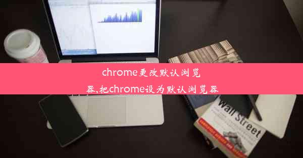 chrome更改默认浏览器,把chrome设为默认浏览器