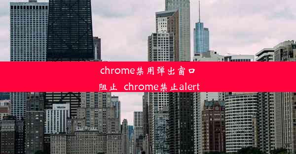 chrome禁用弹出窗口阻止_chrome禁止alert